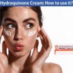 Hydroquinone Cream: How to use it?